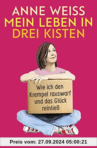 Mein Leben in drei Kisten: Wie ich den Krempel rauswarf und das Glück reinließ | Der befreiende Weg zum Minimalismus