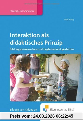 Interaktion als didaktisches Prinzip: Bildungsprozesse bewusst begleiten und gestalten Fachbuch