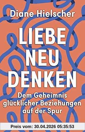 Liebe neu denken: Dem Geheimnis glücklicher Beziehungen auf der Spur. Von der Moderatorin des Audible-Podcasts Kopf über Herz
