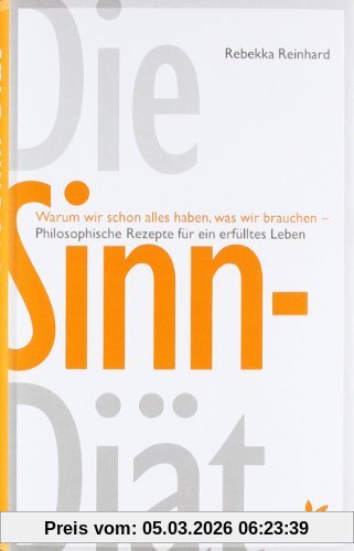 Rebekka Reinhard Die Sinn-Diät, Warum Wir Schon Alles Haben, Was Wir Brauchen - - Philosophische Rezepte Für Ein Erfülltes Leben