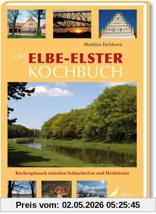 Das Elbe-Elster Kochbuch: Küchenplausch zwischen Schlachtefest und Heidekraut
