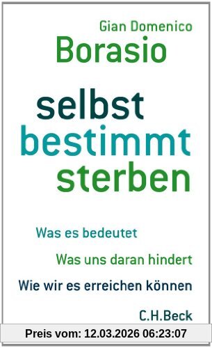 Borasio, Gian Domenico Selbst Bestimmt Sterben, Was Es Bedeutet. Was Uns Daran Hindert. Wie Wir Es Erreichen Können.