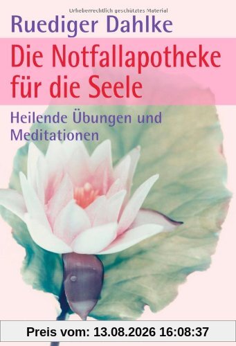Die Notfallapotheke für die Seele: Heilende Übungen und Meditationen