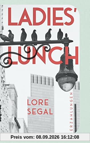 Ladies' Lunch: »Lore Segal ist vielleicht näher dran als jede andere, den großen amerikanischen Roman zu schreiben.« New York Times | Warmherzig und ... versöhnen diese 16 Erzählungen mit dem Altern