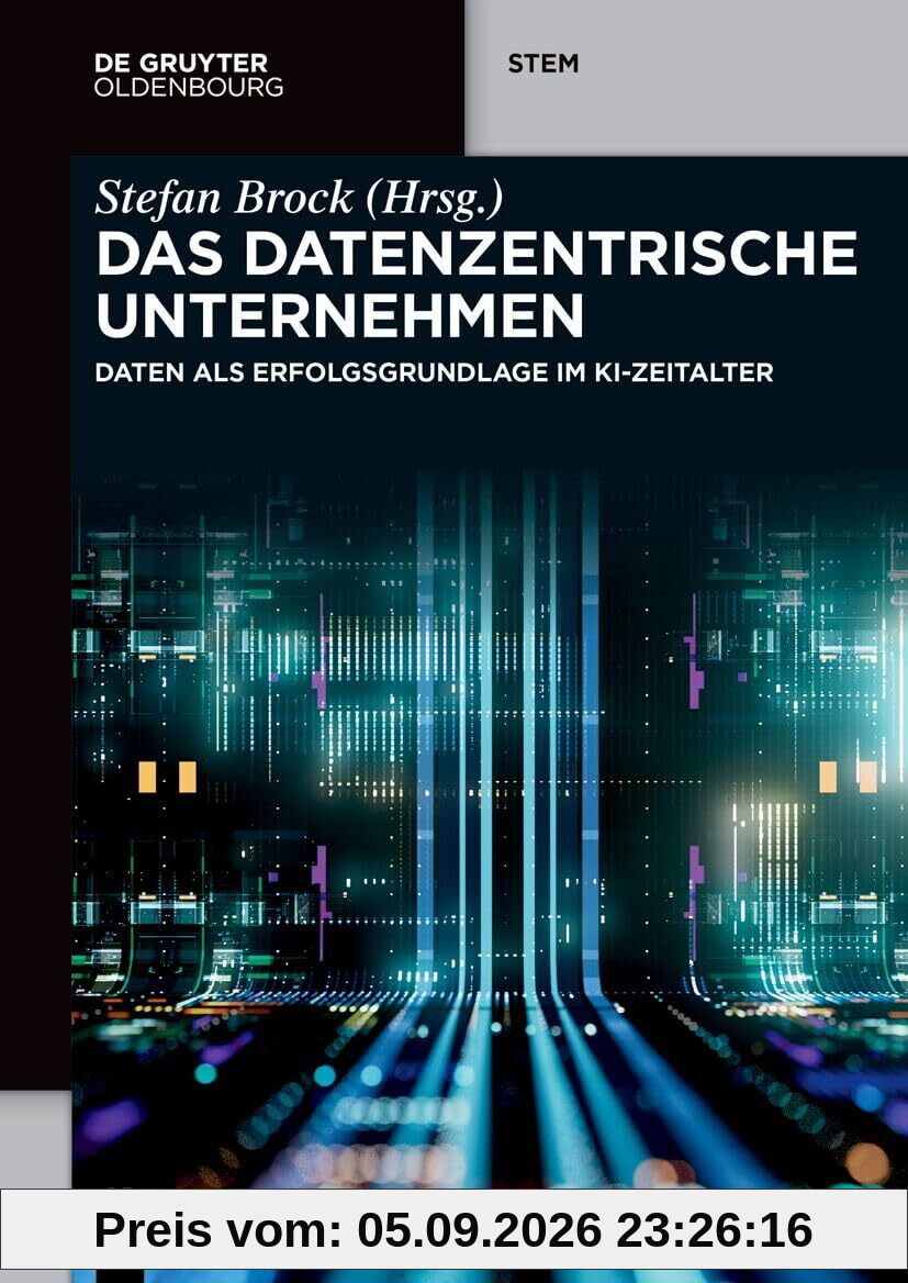 Das datenzentrische Unternehmen: Daten als Erfolgsgrundlage im KI-Zeitalter (De Gruyter STEM)