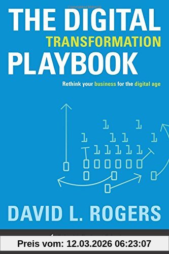 Rogers, David L. Digital Transformation Playbook, Rethink Your Business For The Digital Age. Columbia Business School Publishing