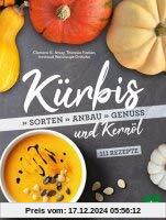 Kürbis und Kernöl: Sorten, Anbau, Genuss; 111 Rezepte