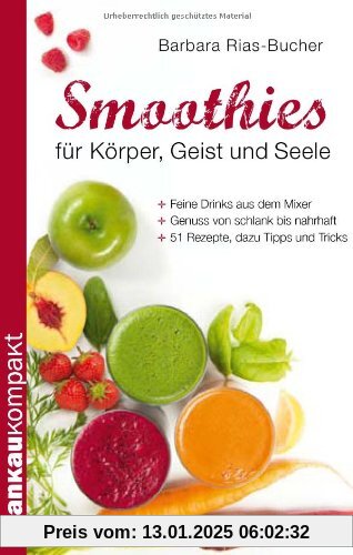 Smoothies für Körper, Geist und Seele. Kompakt-Ratgeber: Feine Drinks aus dem Mixer - Genuss von schlank bis nahrhaft - 