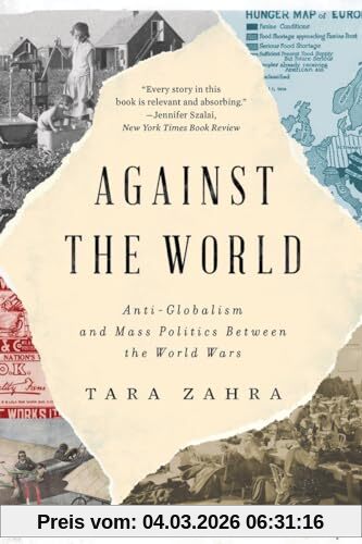 Tara Zahra Against The World, Anti-Globalism And Mass Politics Between The World Wars
