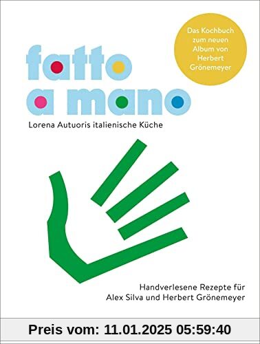 Fatto a mano: Lorena Autuoris italienische Küche – Handverlesene Rezepte für Alex Silva und Herbert Grönemeyer