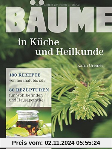 Bäume - in Küche und Heilkunde: 80 Rezepturen für Wohlbefinden und Hausapotheke. 180 Rezepte von herzhaft bis süss