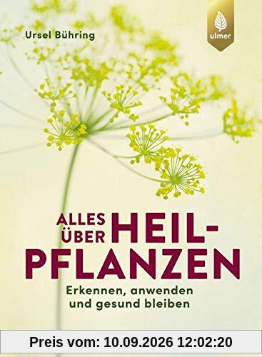 Alles über Heilpflanzen: Erkennen, anwenden und gesund bleiben. Das Standardwerk – 5. Auflage – komplett aktualisiert und erweitert