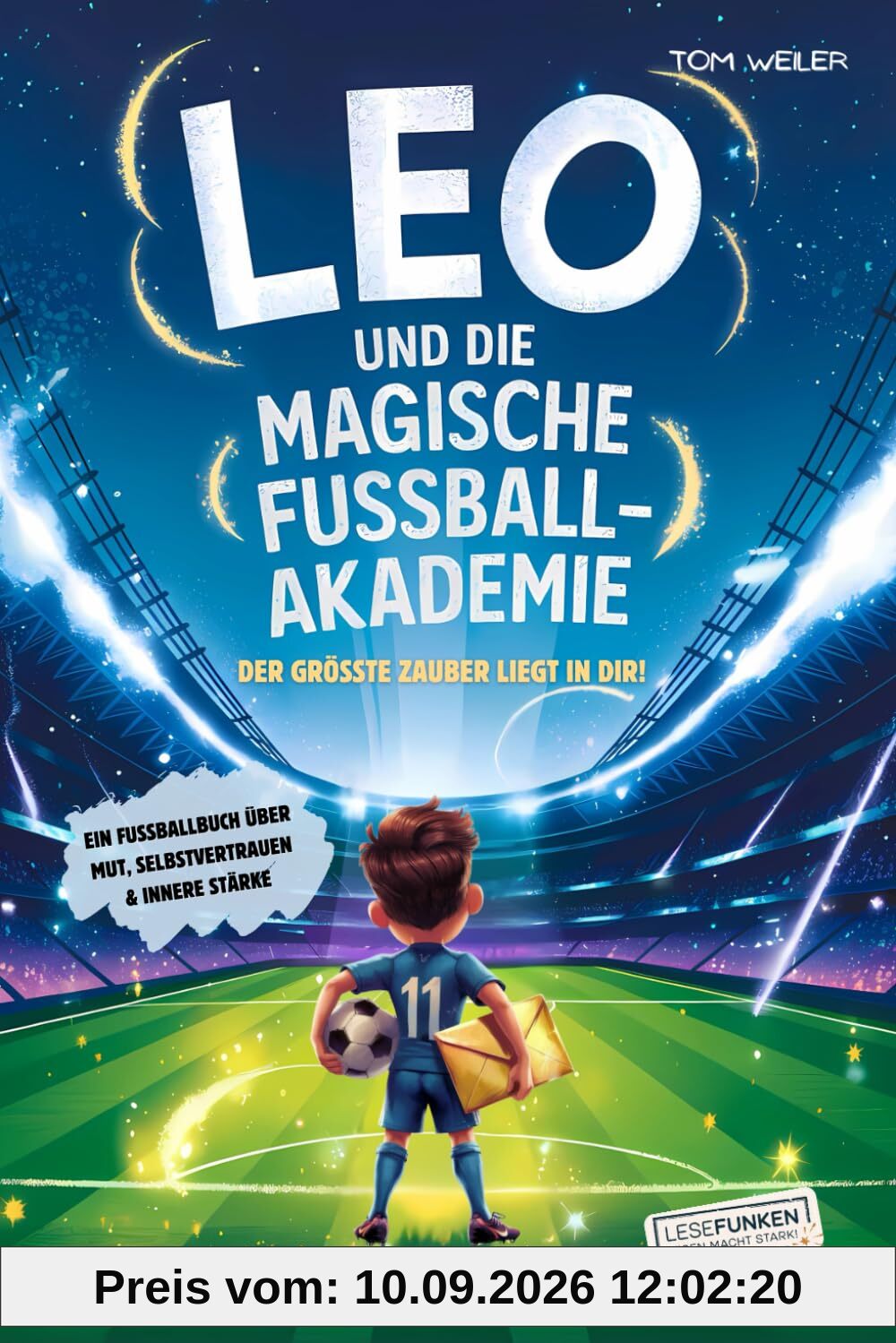 Leo und die magische Fußball-Akademie: Der größte Zauber liegt in dir!: Ein Fußballbuch über Mut, Selbstvertrauen und innere Stärke I Roman für Jungen ... Jahren I Das ideale Geschenk für Fußballfans!