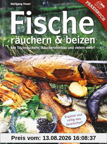 Fische räuchern und beizen: Mit Tischräuchern, Räucherofenbau und vielem mehr!
