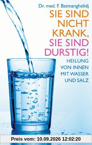 Sie sind nicht krank, sie sind durstig: Heilung von innen mit Wasser und Salz