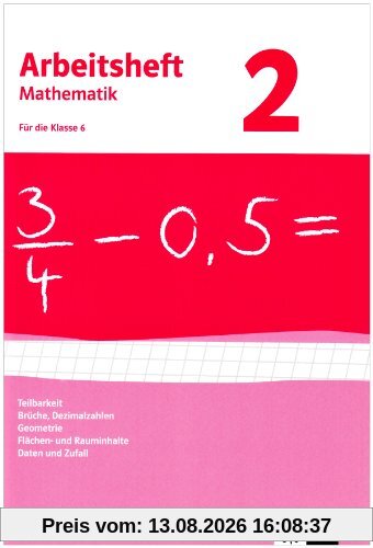 Arbeitshefte Mathematik - Neubearbeitung: Arbeitsheft Mathematik 2. Für 6. Klasse. Neubearbeitung. Arbeitsheft mit Lösungsheft. Teilbarkeit, Brüche, ... und Rauminhalte, Daten und Zufall: BD 2
