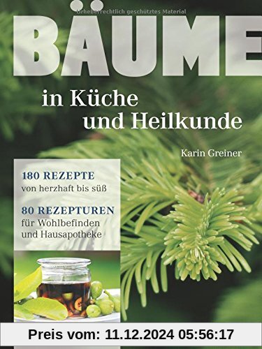 Bäume - in Küche und Heilkunde: 80 Rezepturen für Wohlbefinden und Hausapotheke. 180 Rezepte von herzhaft bis süss