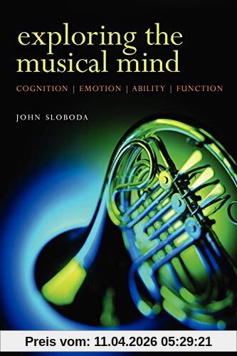 Exploring the Musical Mind: Cognition, Emotion, Ability, Function: Cognition, Emothion, Ability, Function