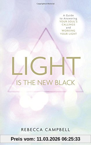 Rebecca Campbell Light Is The New Black, A Guide To Answering Your Soul'S Callings And Working Your Light