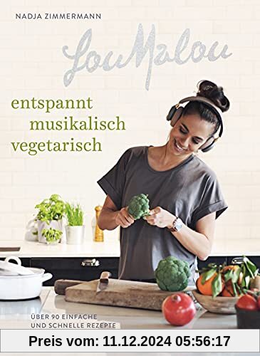 LouMalou – entspannt, musikalisch, vegetarisch. Über 90 einfach und schnelle Rezepte für jeden Tag: Über 90 einfache und