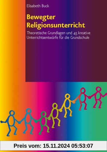 Bewegter Religionsunterricht: Theoretische Grundlagen und 45 kreative Unterrichtsentwürfe für die Grundschule