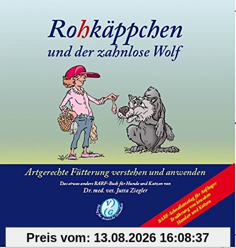 Rohkäppchen und der zahnlose Wolf: Artgerechte Fütterung verstehen und anwenden. Das etwas andere B.A.R.F.-Buch für Hunde und Katzen von Dr. med. vet. Jutta Ziegler
