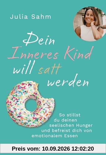 Dein Inneres Kind will satt werden: So stillst du deinen seelischen Hunger und befreist dich von emotionalem Essen. Gesund und dauerhaft abnehmen durch die Aussöhnung mit deinem inneren Kind.