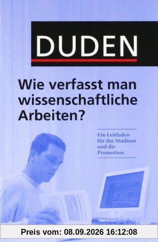Duden. Wie verfasst man wissenschaftliche Arbeiten?: Ein Leitfaden für das Studium und die Promotion
