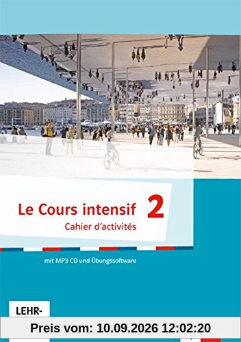 Le Cours intensif / Französisch als 3. Fremdsprache ab 2016: Le Cours intensif / Cahier d'activités mit MP3-CD und Übungssoftware: Französisch als 3. Fremdsprache ab 2016