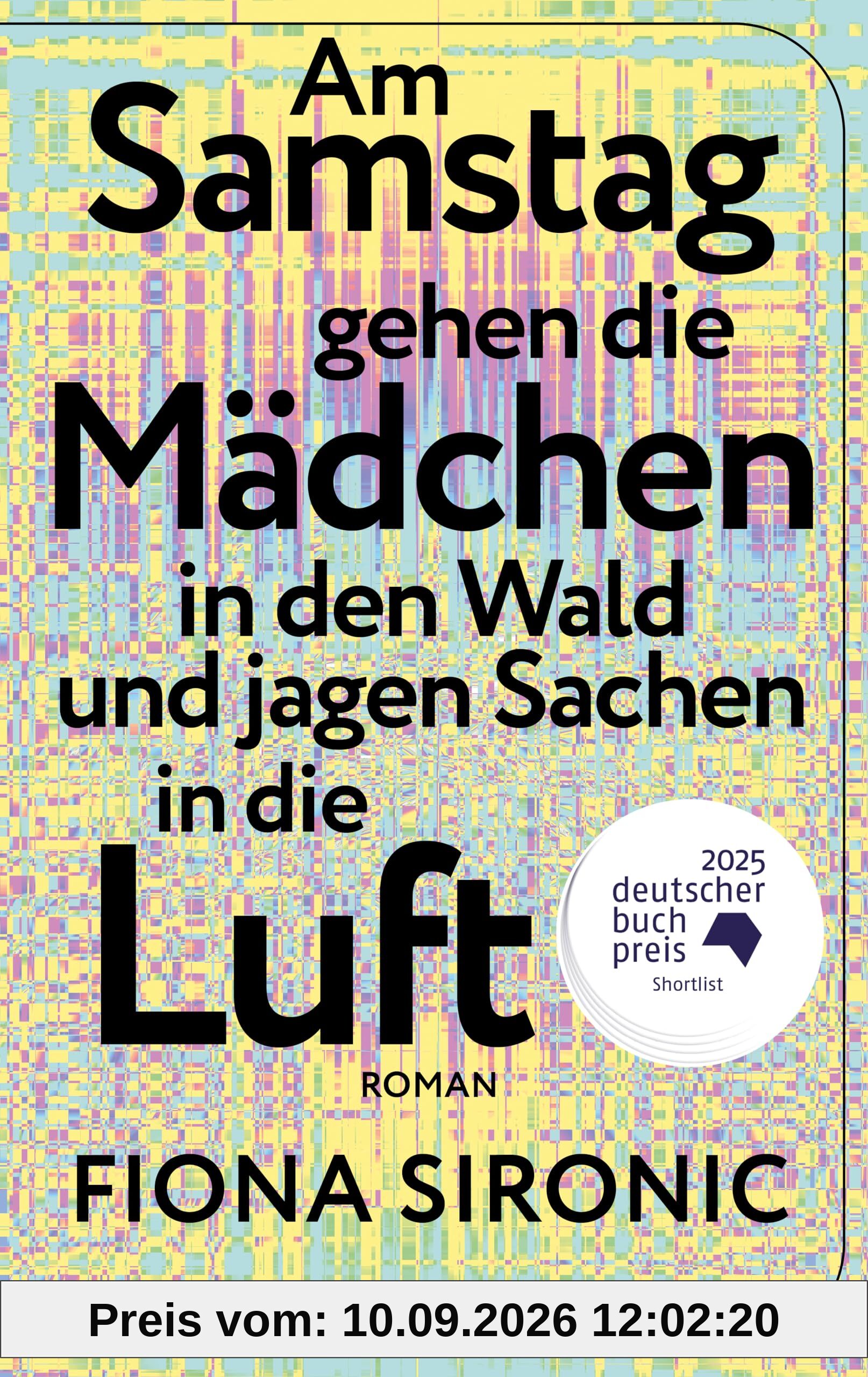 Am Samstag gehen die Mädchen in den Wald und jagen Sachen in die Luft: Roman | Shortlist für den Deutschen Buchpreis 2025 | Gewinnerin des open mike 2019 I Shortlist Puchheimer Literaturpreis 2025