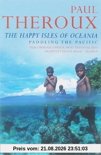 Paul Theroux The Happy Isles Of Oceania, Paddling The Pacific