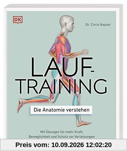 Lauftraining – Die Anatomie verstehen: Mit Übungen für mehr Kraft, Beweglichkeit und Schutz vor Verletzungen