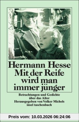 Hermann Hesse Mit Der Reife Wird Man Immer Jünger, Betrachtungen Und Gedichte über Das Alter (insel Taschenbuch)