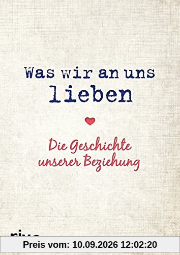 Was wir an uns lieben: Die Geschichte unserer Beziehung. Zum gemeinsamen Ausfüllen