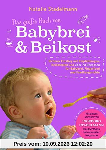 Das große Buch von Babybrei & Beikost: Sicherer Einstieg mit Empfehlungen, Beikostplan und über 70 Rezepten für Babybrei, Fingerfood und Familiengerichte