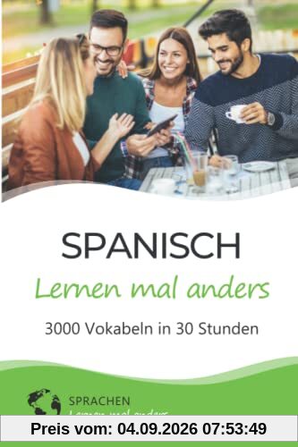 Spanisch lernen mal anders - 3000 Vokabeln in 30 Stunden: Systematisches Merken von 3000 spanischen Vokabeln mit einzigartigen Gedächtnistechniken für Anfänger, Wiedereinsteiger und Fortgeschrittene