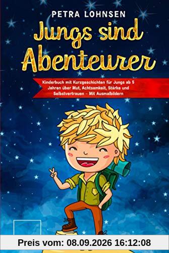 Jungs sind Abenteurer: Kinderbuch mit Kurzgeschichten für Jungs ab 5 Jahren über Mut, Achtsamkeit, Stärke und Selbstvertrauen – Mit Ausmalbildern