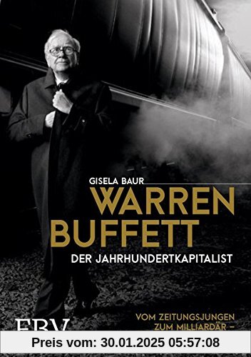 Warren Buffett – Der Jahrhundertkapitalist: Vom Zeitungsjungen zum Milliardär – sein Weg zum Erfolg