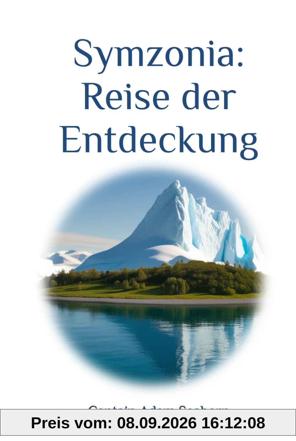 Symzonia - Reise der Entdeckung: 1817, Eine fantastische Reise hinter den antarktischen Eisring, in die hohle Erde, auf der Suche nach den Ländern von Innererde,: fremde Kontinente und die alte Welt