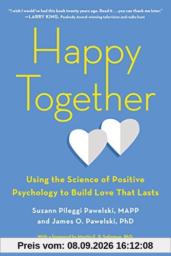 Happy Together: Using the Science of Positive Psychology to Build Love That Lasts