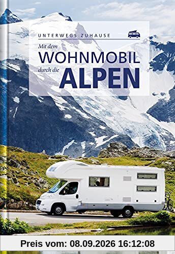 Mit dem Wohnmobil durch die Alpen: Unterwegs Zuhause (Keine Reihe)