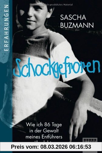 Sascha Buzmann Schockgefroren, Wie Ich 86 Tage In Der Gewalt Meines Peinigers überlebte