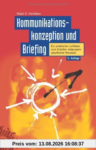 Kommunikationskonzeption und Briefing: Ein praktischer Leitfaden zum Erstellen zielgruppenspezifischer Konzepte (3. Auflage von Werbekonzeption und Briefing)