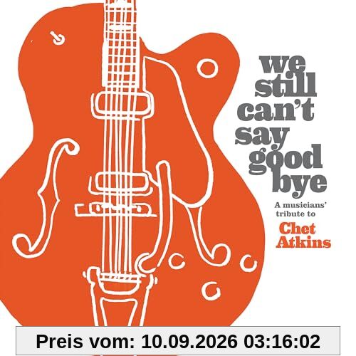 We Still Can't Say Goodbye: A Musicians' Tribute To Chet Atkins