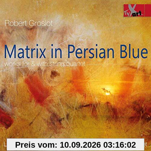 Groslot: Matrix in Persian Blue - Werke für und mit Streichquartett