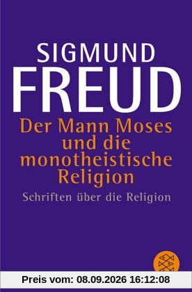 Der Mann Moses und die monotheistische Religion: Schriften über die Religion