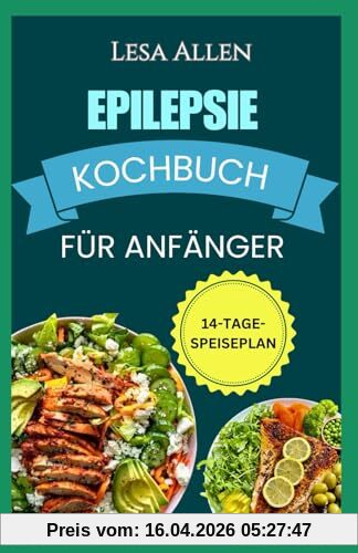 EPILEPSIE KOCHBUCH FÜR ANFÄNGER: Ketogene Diät bei Epilepsie und Anfallsleiden
