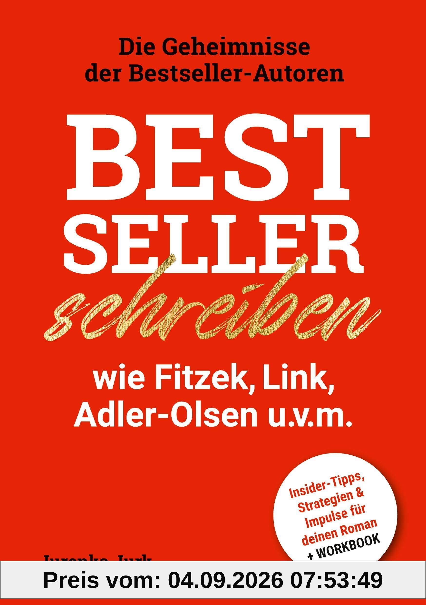 Bestseller schreiben wie Fitzek, Link, Adler-Olsen u.v.m.: Die Geheimnisse der Bestseller-Autoren - Insider-Tipps, Strategien & Impulse für deinen Roman