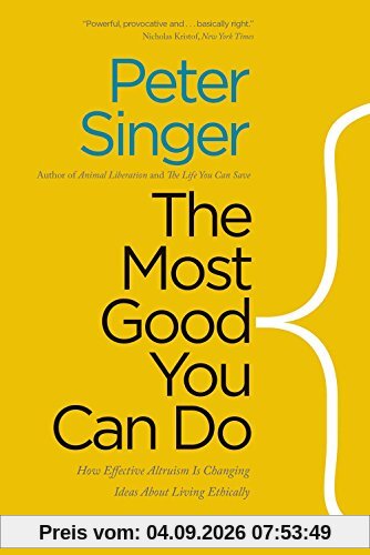 The Most Good You Can Do: How Effective Altruism is Changing Ideas About Living Ethically