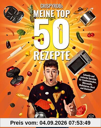 CrispyRobs Meine Top 50 Rezepte: Schnelle und einfache Gerichte für Sandwichmaker, Mikrowelle, Waffeleisen, Herd und Backofen.